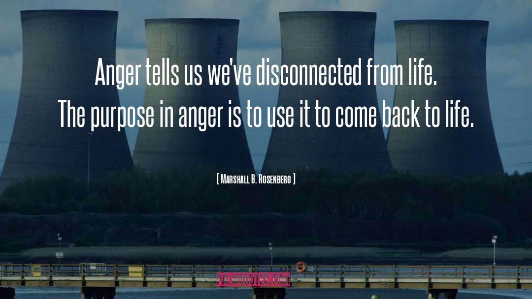 Marshall B. Rosenberg Quotes: Anger tells us we've disconnected