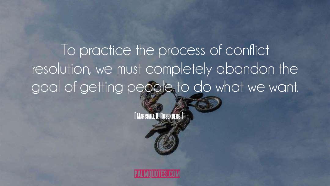 Marshall B. Rosenberg Quotes: To practice the process of