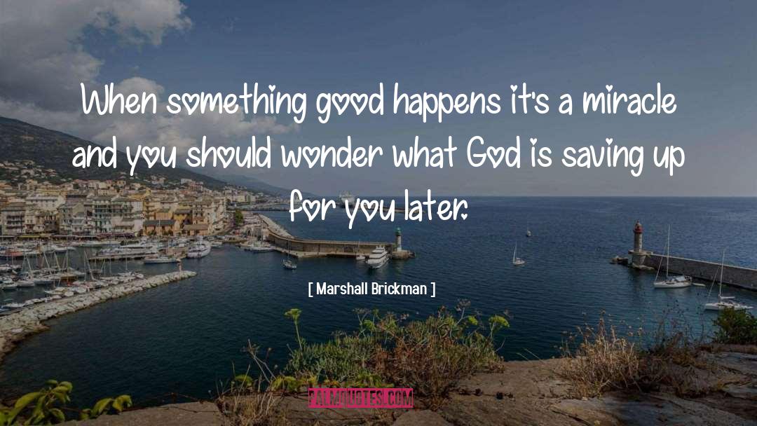 Marshall Brickman Quotes: When something good happens it's