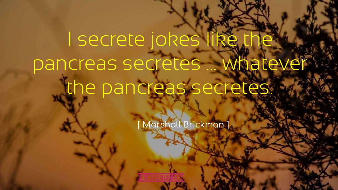 Marshall Brickman Quotes: I secrete jokes like the