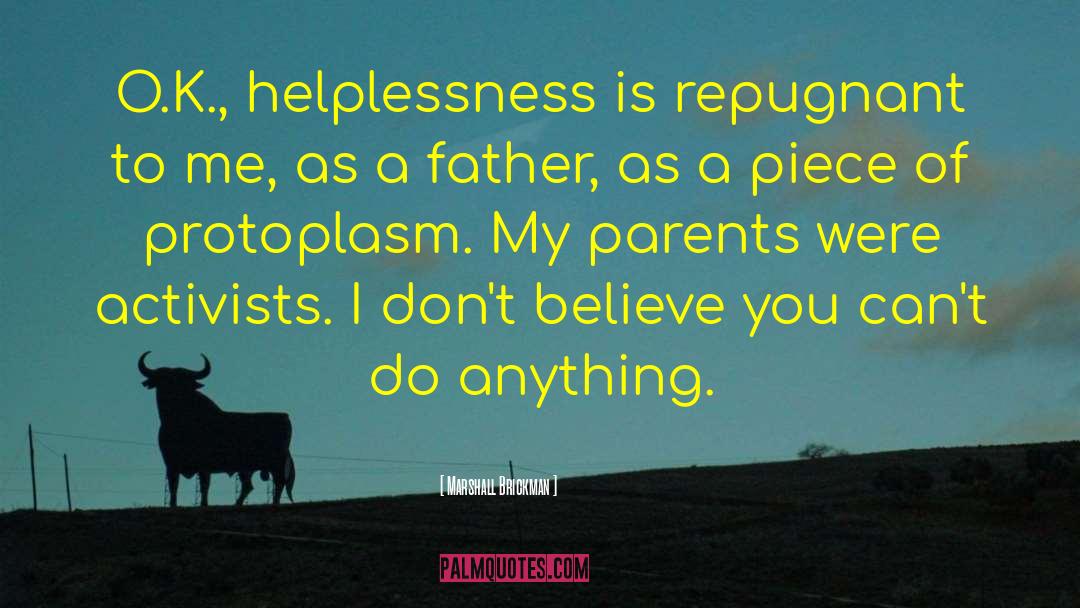 Marshall Brickman Quotes: O.K., helplessness is repugnant to