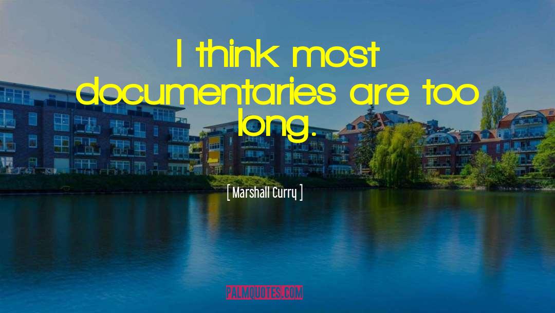 Marshall Curry Quotes: I think most documentaries are