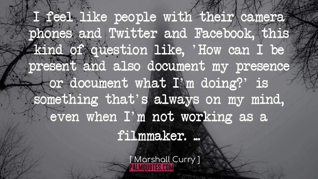 Marshall Curry Quotes: I feel like people with