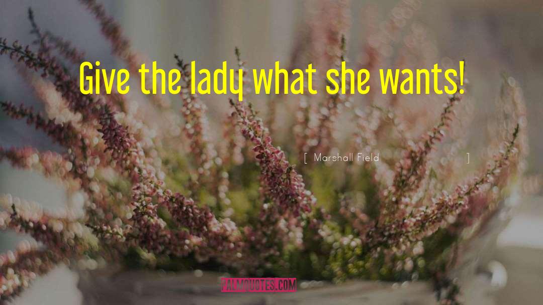 Marshall Field Quotes: Give the lady what she