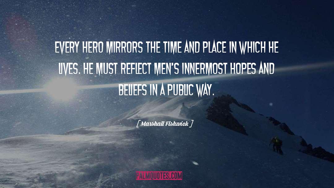 Marshall Fishwick Quotes: Every hero mirrors the time