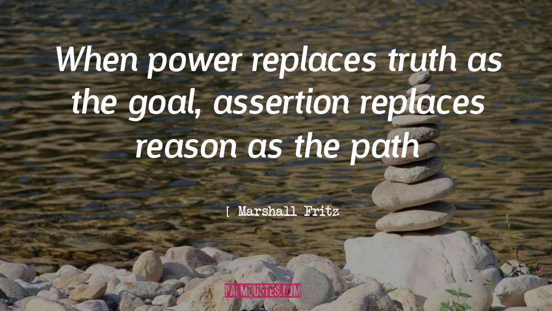 Marshall Fritz Quotes: When power replaces truth as