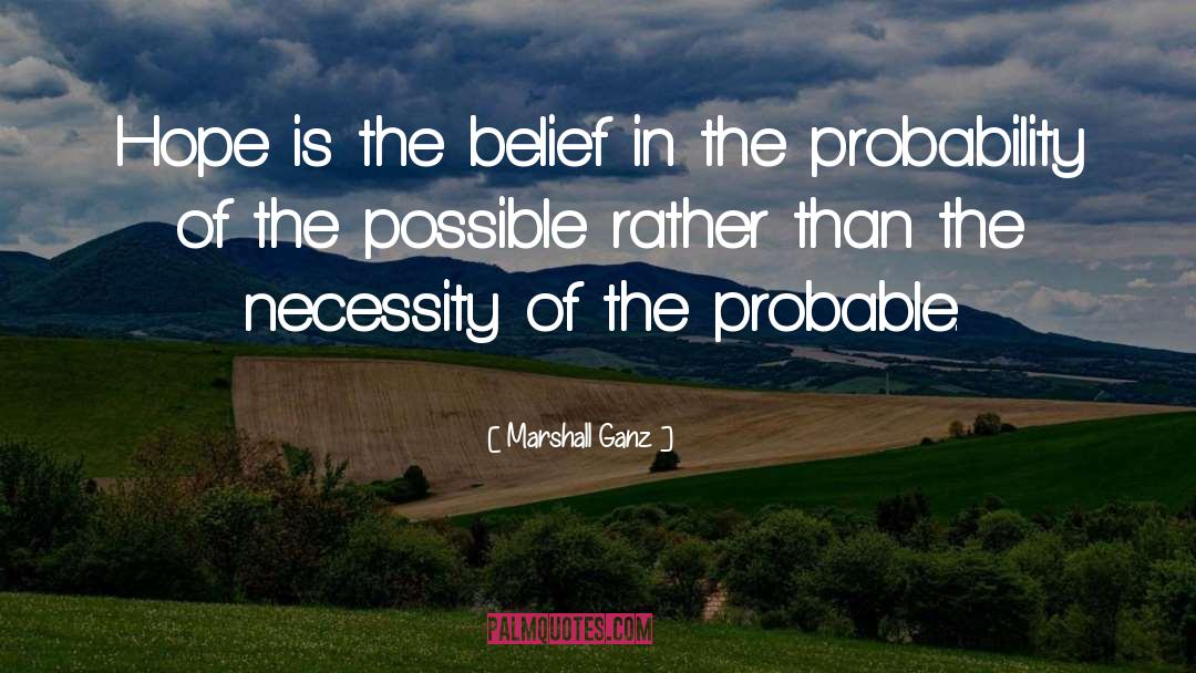 Marshall Ganz Quotes: Hope is the belief in