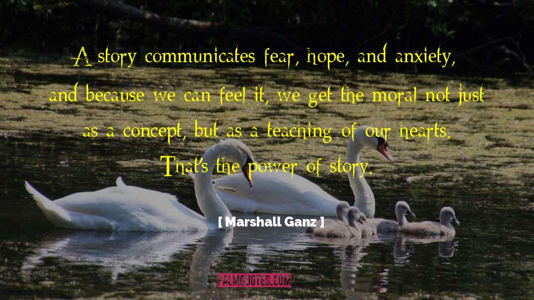 Marshall Ganz Quotes: A story communicates fear, hope,