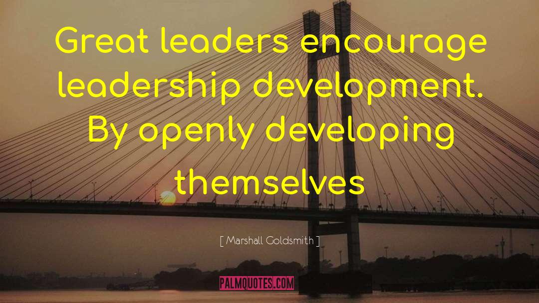 Marshall Goldsmith Quotes: Great leaders encourage leadership development.