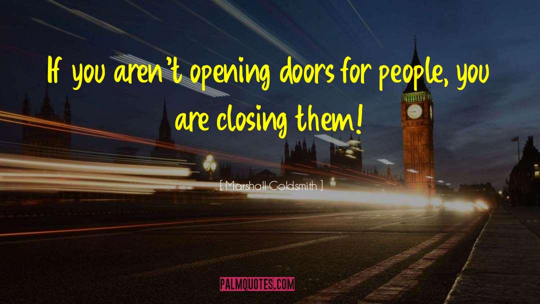 Marshall Goldsmith Quotes: If you aren't opening doors