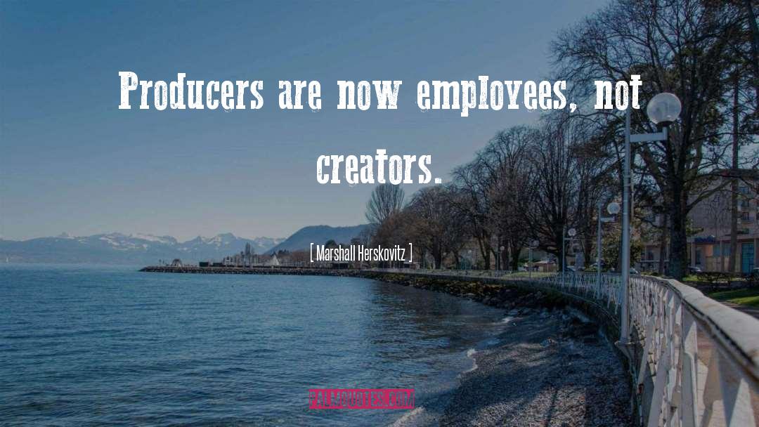 Marshall Herskovitz Quotes: Producers are now employees, not