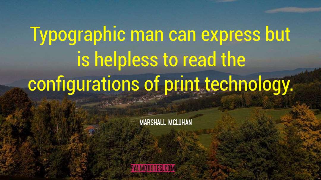 Marshall McLuhan Quotes: Typographic man can express but