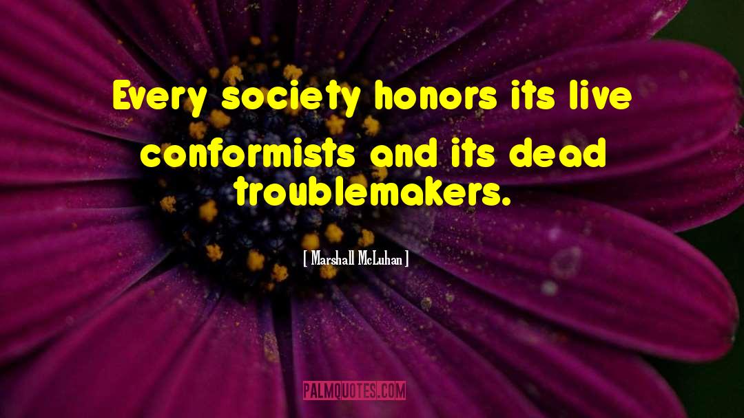 Marshall McLuhan Quotes: Every society honors its live