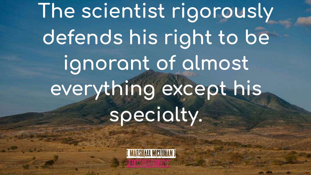 Marshall McLuhan Quotes: The scientist rigorously defends his