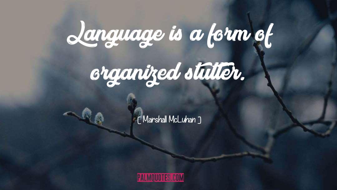 Marshall McLuhan Quotes: Language is a form of