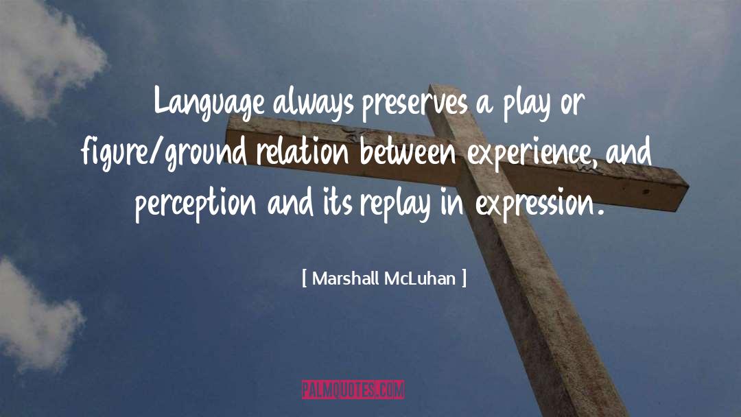 Marshall McLuhan Quotes: Language always preserves a play