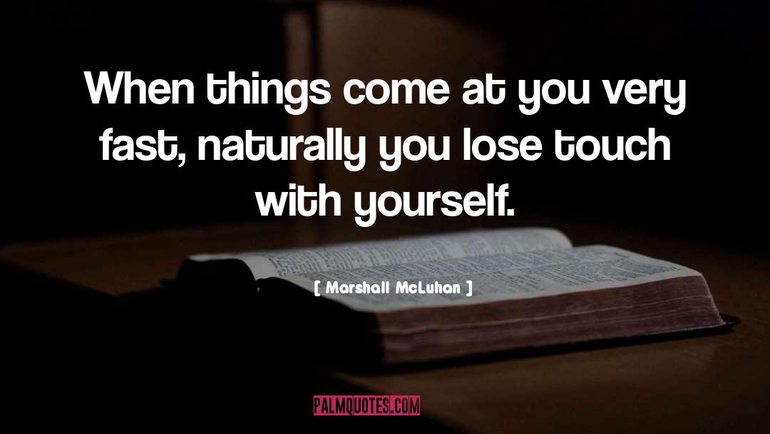 Marshall McLuhan Quotes: When things come at you