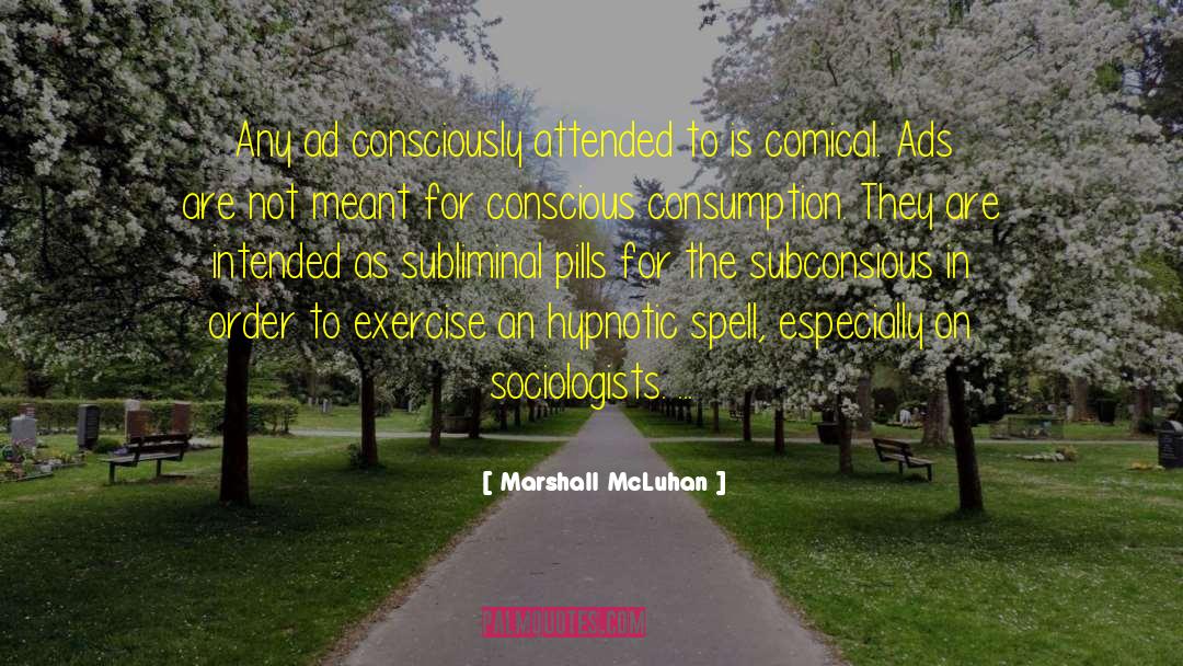 Marshall McLuhan Quotes: Any ad consciously attended to