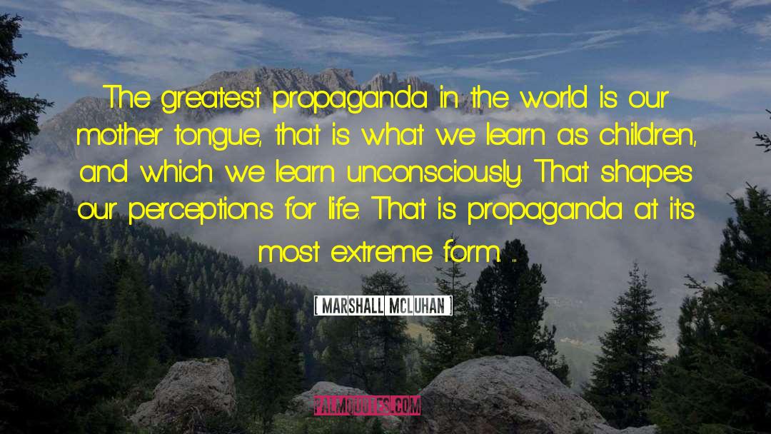 Marshall McLuhan Quotes: The greatest propaganda in the