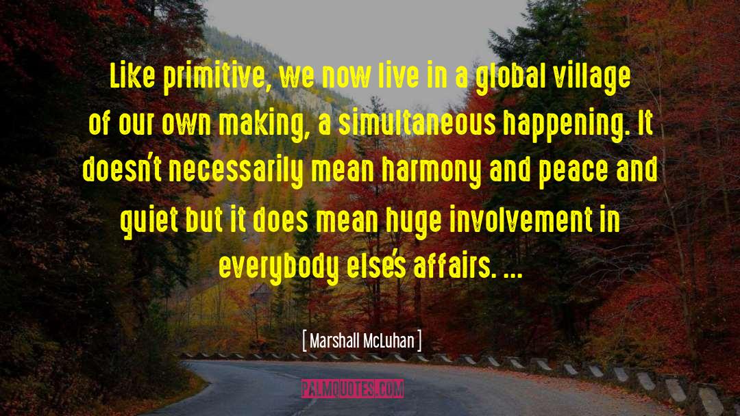 Marshall McLuhan Quotes: Like primitive, we now live
