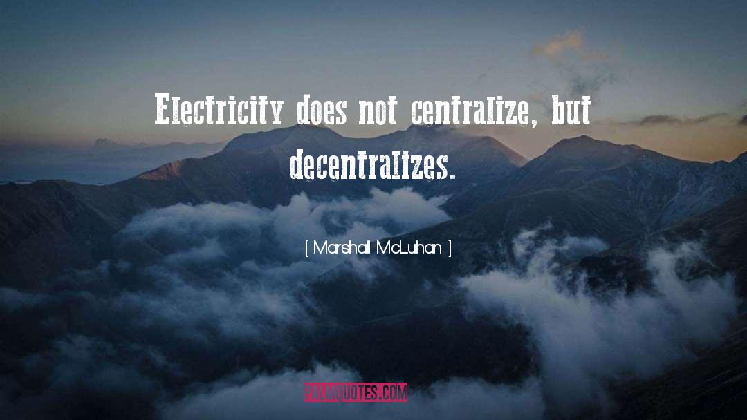 Marshall McLuhan Quotes: Electricity does not centralize, but