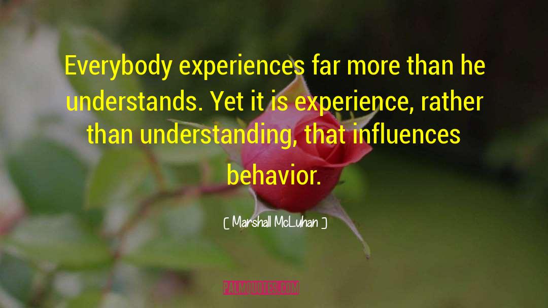 Marshall McLuhan Quotes: Everybody experiences far more than