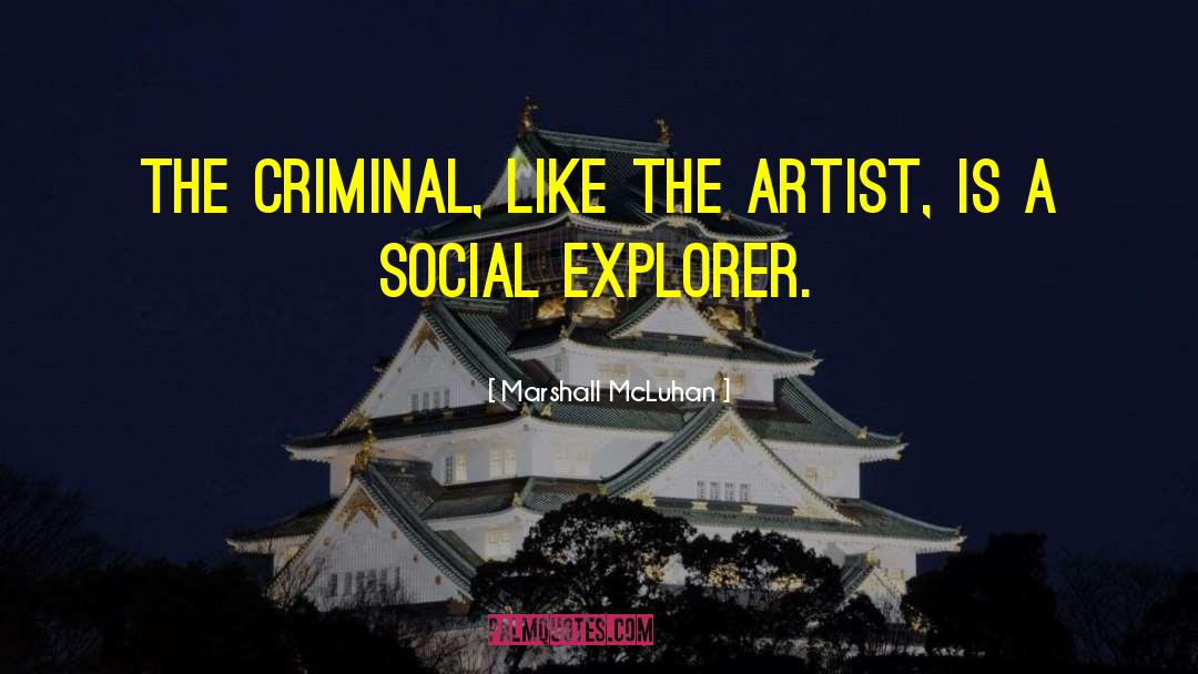 Marshall McLuhan Quotes: The criminal, like the artist,