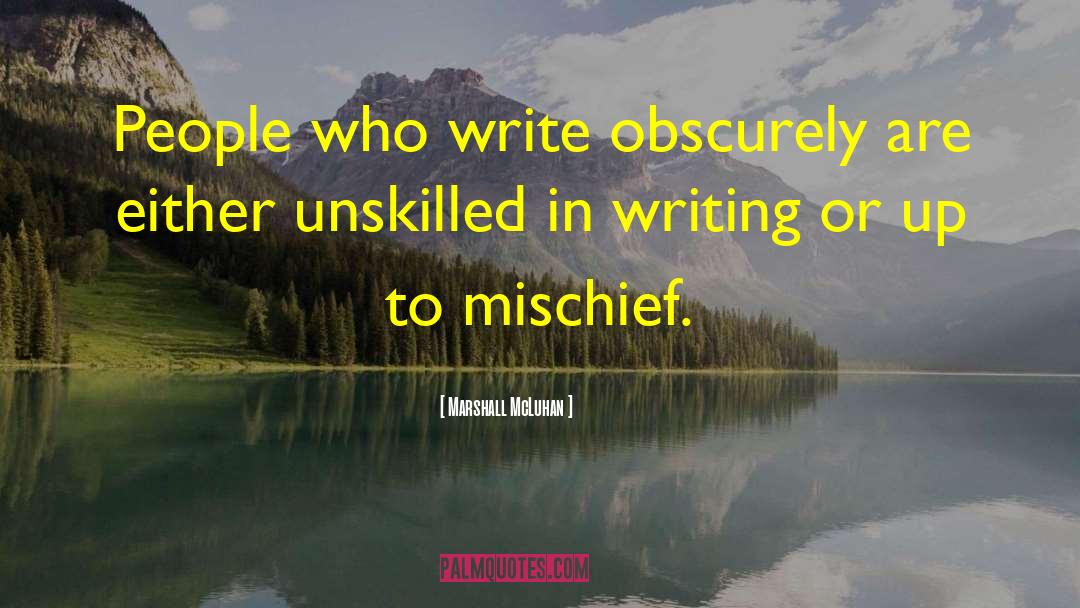 Marshall McLuhan Quotes: People who write obscurely are