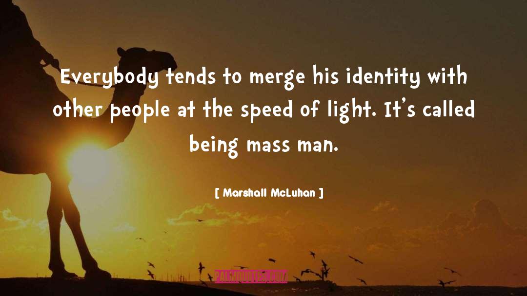 Marshall McLuhan Quotes: Everybody tends to merge his