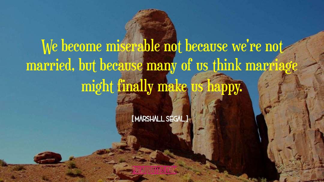 Marshall Segal Quotes: We become miserable not because