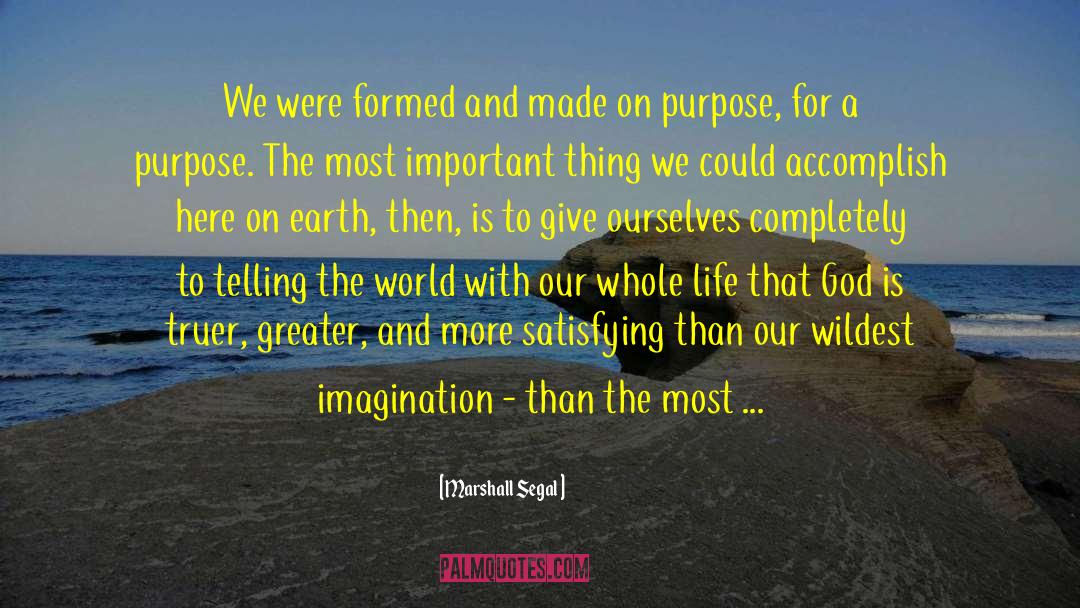 Marshall Segal Quotes: We were formed and made