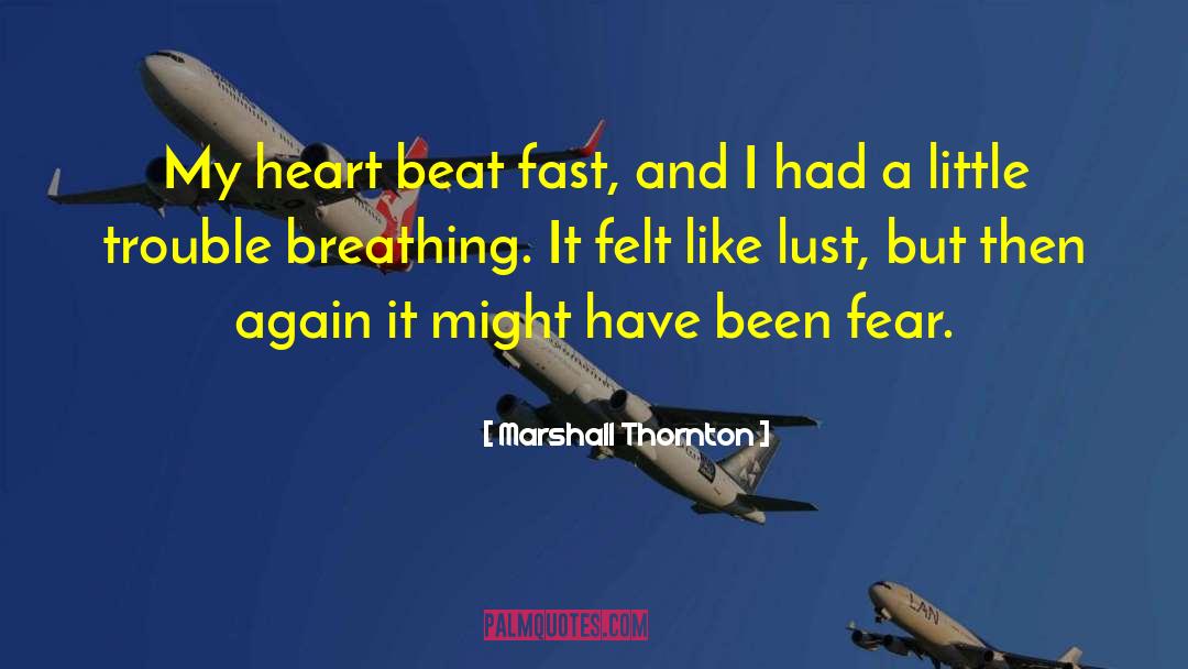 Marshall Thornton Quotes: My heart beat fast, and
