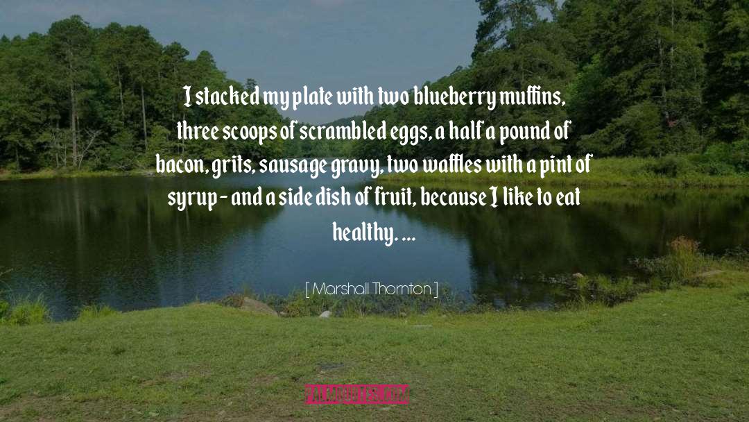 Marshall Thornton Quotes: I stacked my plate with