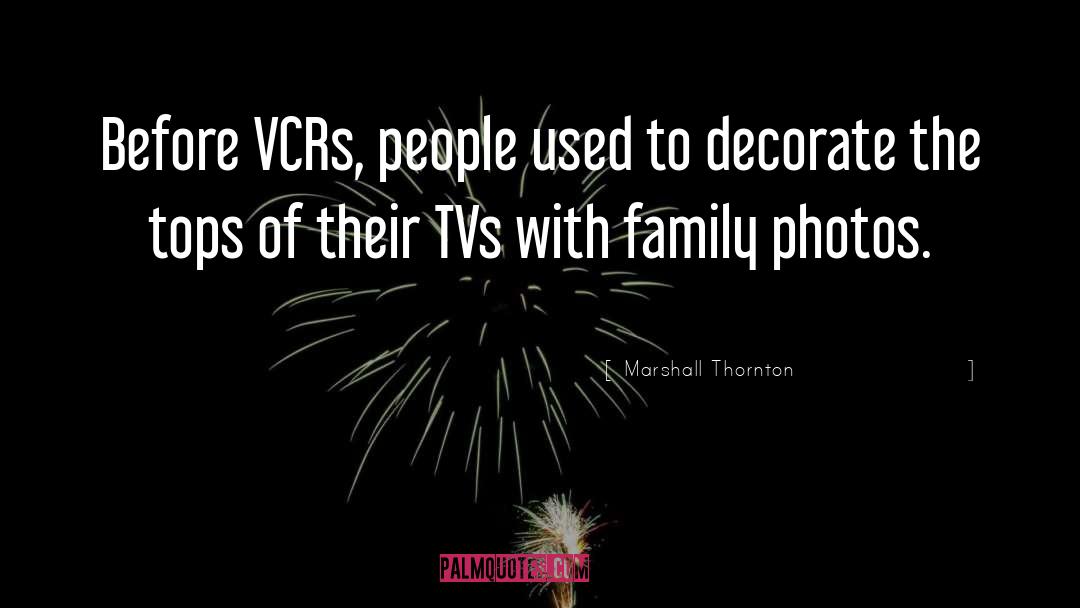 Marshall Thornton Quotes: Before VCRs, people used to