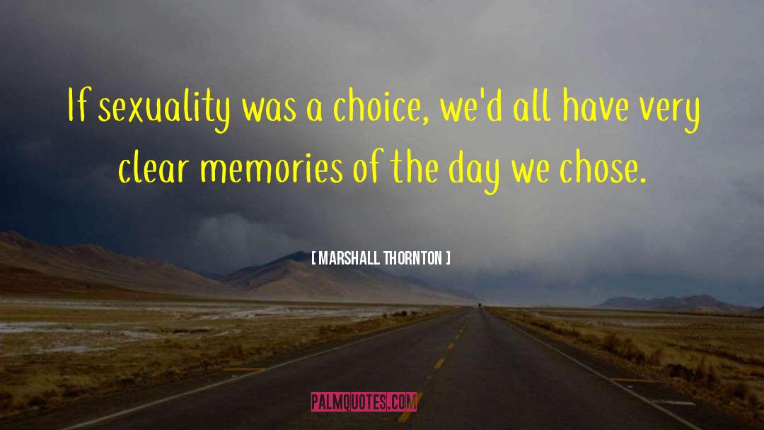 Marshall Thornton Quotes: If sexuality was a choice,