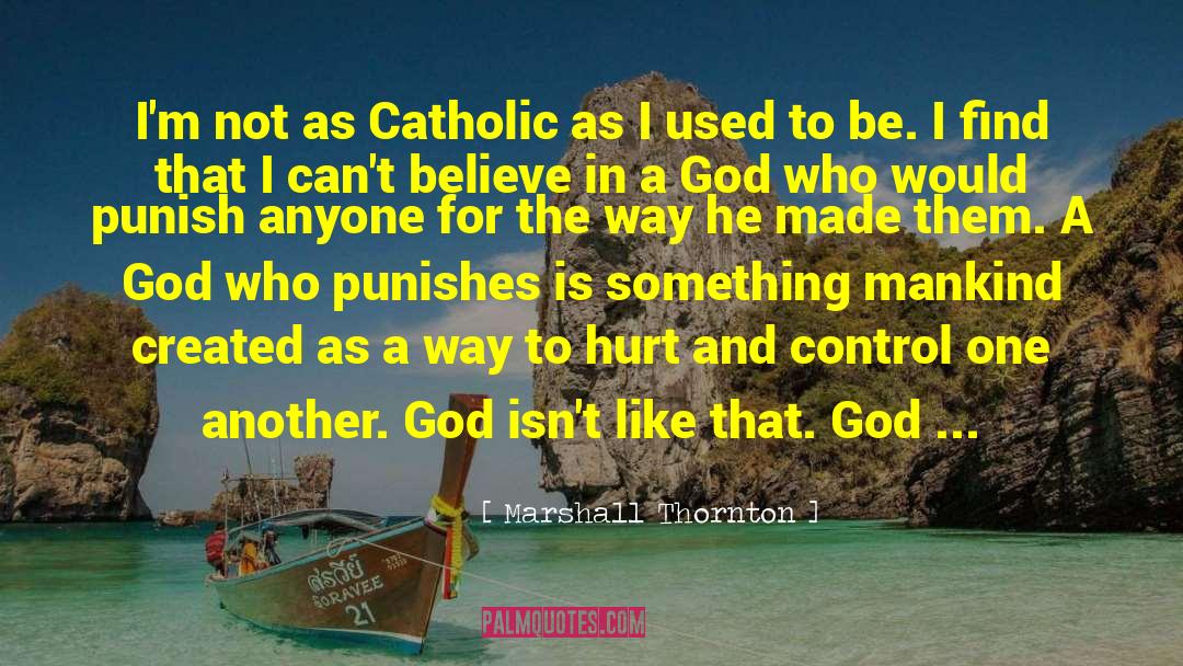 Marshall Thornton Quotes: I'm not as Catholic as