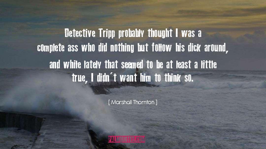 Marshall Thornton Quotes: Detective Tripp probably thought I