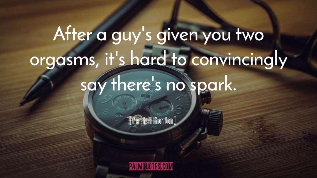 Marshall Thornton Quotes: After a guy's given you