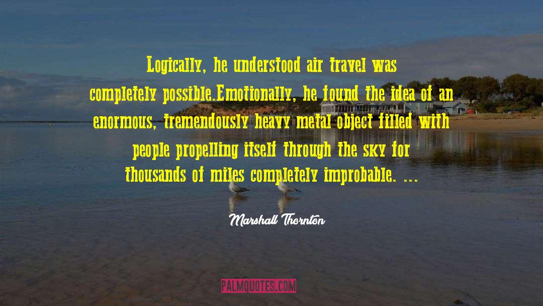 Marshall Thornton Quotes: Logically, he understood air travel