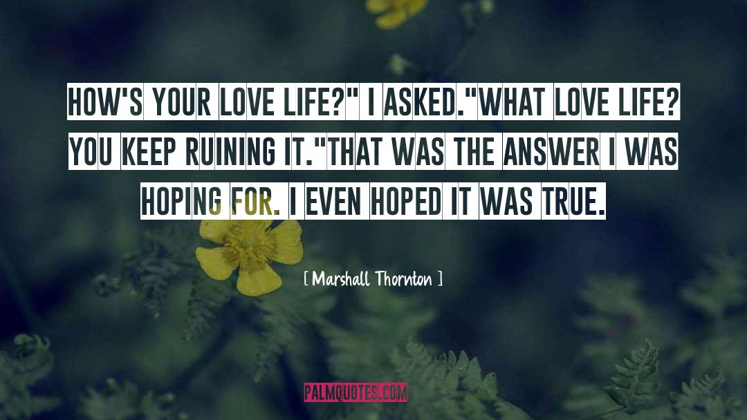 Marshall Thornton Quotes: How's your love life?