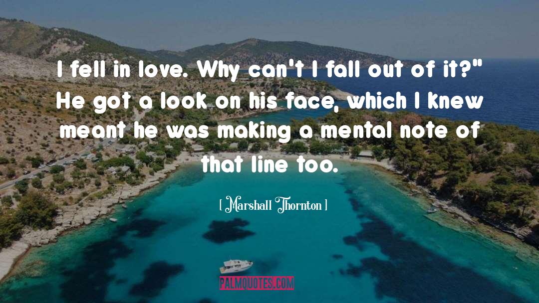 Marshall Thornton Quotes: I fell in love. Why