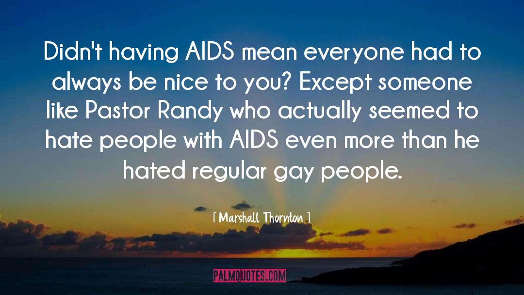 Marshall Thornton Quotes: Didn't having AIDS mean everyone