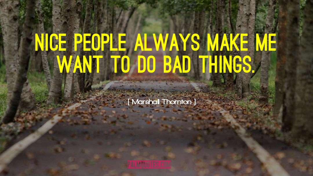 Marshall Thornton Quotes: Nice people always make me