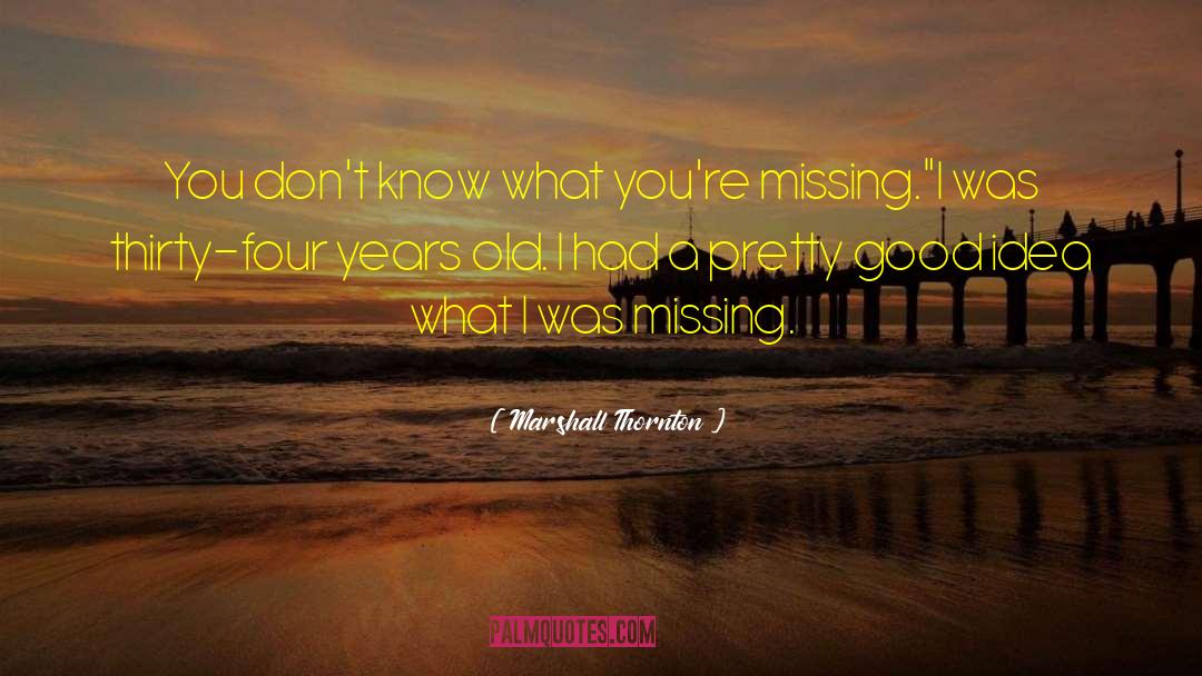 Marshall Thornton Quotes: You don't know what you're