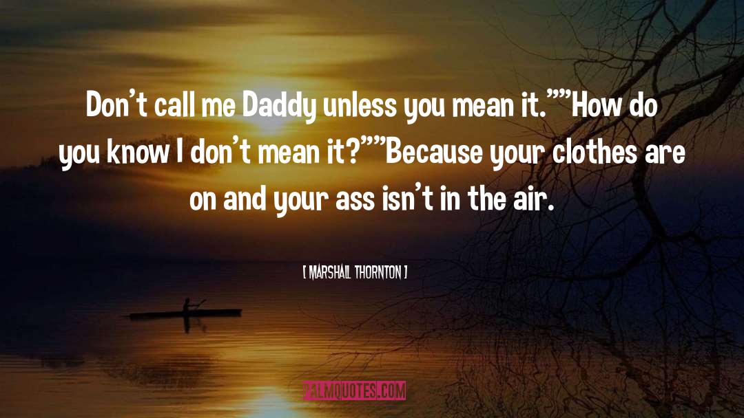 Marshall Thornton Quotes: Don't call me Daddy unless