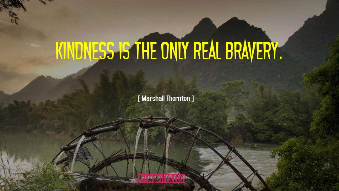 Marshall Thornton Quotes: Kindness is the only real