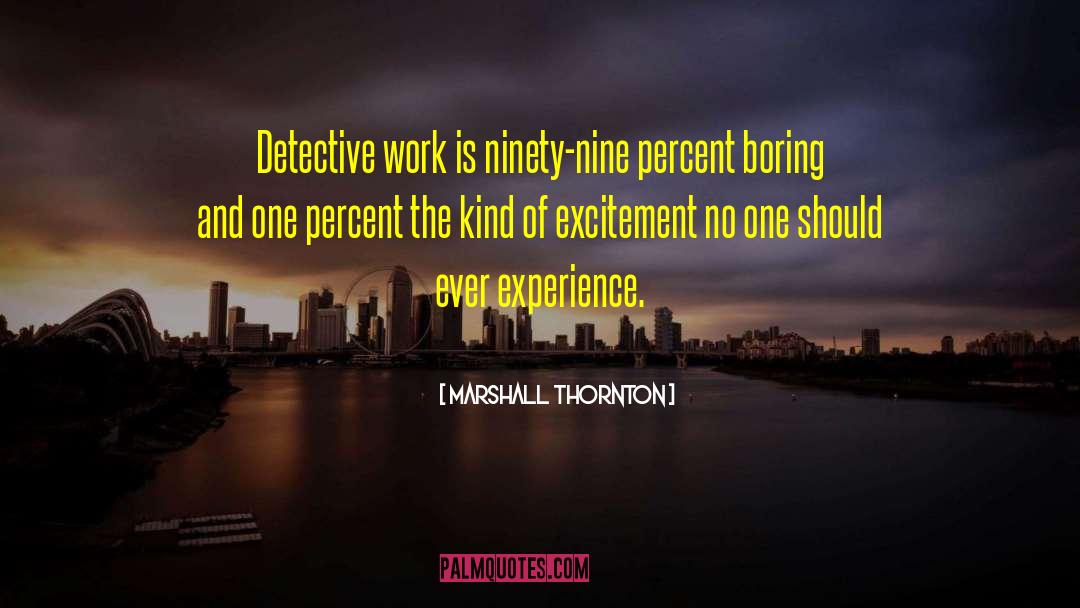 Marshall Thornton Quotes: Detective work is ninety-nine percent