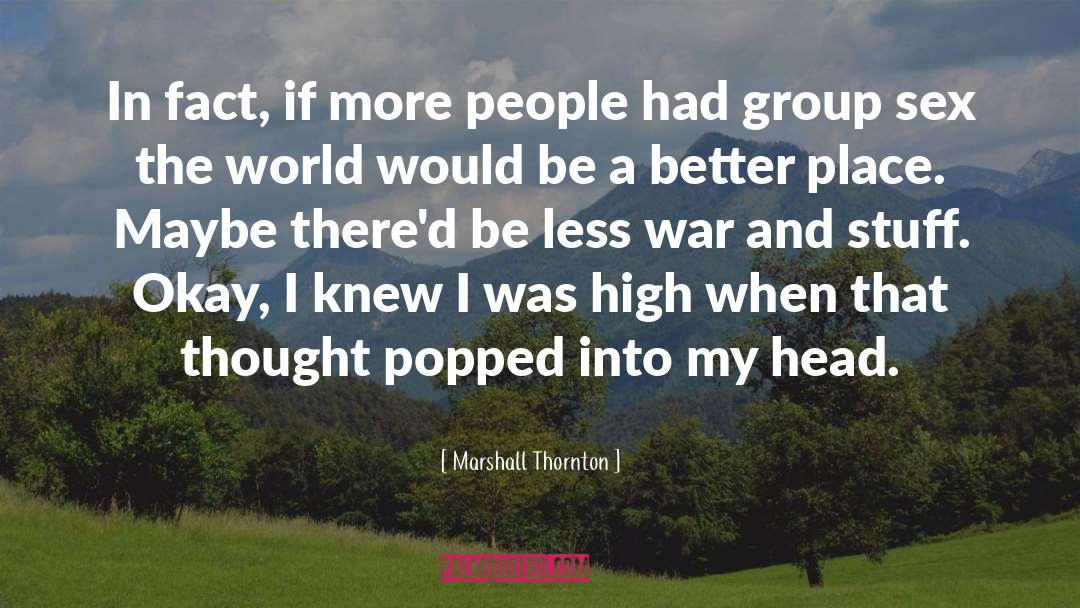 Marshall Thornton Quotes: In fact, if more people