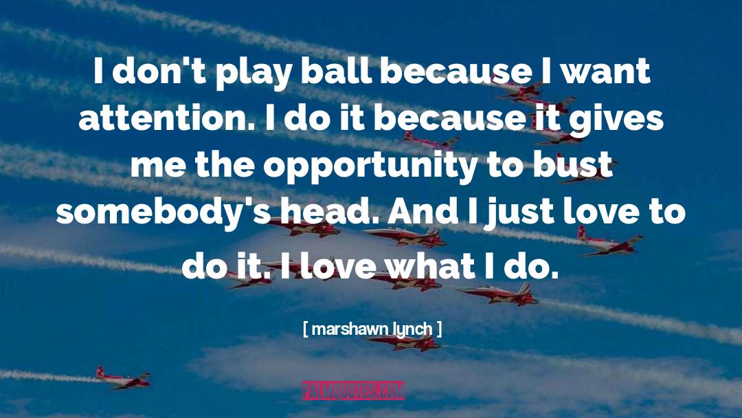 Marshawn Lynch Quotes: I don't play ball because