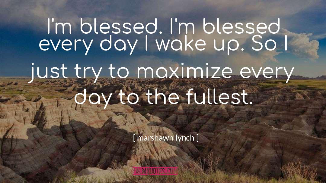 Marshawn Lynch Quotes: I'm blessed. I'm blessed every